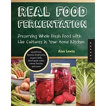 Real Food Fermentation： Preserving Whole Fresh Food with Live Cultures in Your Home Kitchen