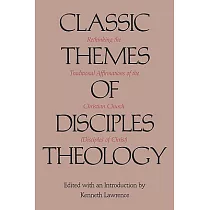Classic Themes of Disciples Theology： Rethinking the Traditional Affirmations of the Christian Church (Disciples of Christ)