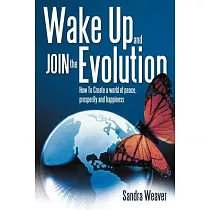 Wake Up and Join the Evolution： How to Create a World of Peace， Prosperity and Happiness