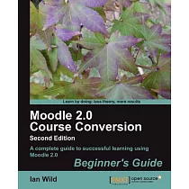 Moodle 2.0 Course Conversion： Beginner’s Guide ： a Complete Guide to Successful Learning Using Moodle 2.0