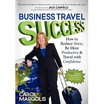 Business Travel Success： How to Reduce Stress， Be More Productive & Travel with Confidence