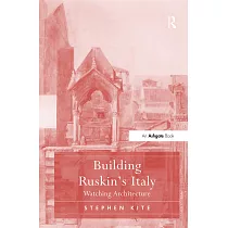 Building Ruskin’s Italy： Watching Architecture