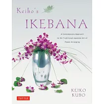 Keiko’s Ikebana： A Contemporary Approach to the Traditional Japanese Art of Flower Arranging