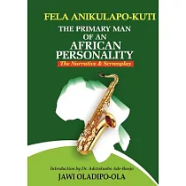 Fela Anikulapo─kuti： the Primary Man of an African Personality： The Narrative and Screenplay