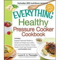 The Everything Healthy Pressure Cooker Cookbook： Includes Eggplant Caponata， Butternut Squash and Ginger Soup， Italian Herb and