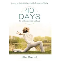 40 Days to Enlightened Eating： Journey to Optimal Weight， Health， Energy， and Vitality