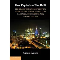 How Capitalism Was Built： The Transformation of Central and Eastern Europe， Russia， the Caucasus， and Central Asia