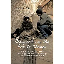 Occupation As the Key to Change： A Collection of Stories and Suggestions Illustrating the Power of Occupation