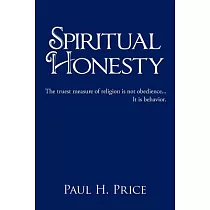 Spiritual Honesty： The Truest Measure of Religion Is Not Obedience It Is Behavior.