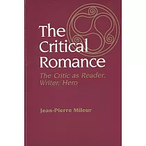 The Critical Romance： The Critic As Reader， Writer， Hero