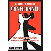 Become a Man of Confi─dance： Dance Your Way to Self─Esteem， Happiness ， Romance and Adventure