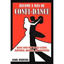 Become a Man of Confi─dance： Dance Your Way to Self─Esteem， Happiness ， Romance and Adventure