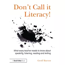 Don’t Call It Literacy!： What Every Teacher Needs to Know about Speaking， Listening， Reading and Writing