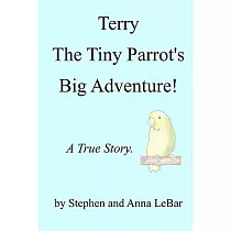 Terry The Tiny Parrot’s Big Adventure!： A True Story.