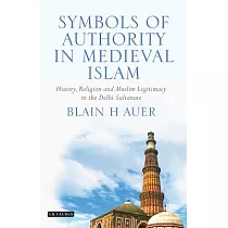 Symbols of Authority in Medieval Islam： History， Religion， and Muslim Legitimacy in the Delhi Sultanate