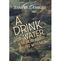 A Drink of Water： A Memoir About My Life With Men