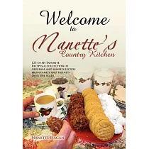 Welcome to Nanette’s Country Kitchen： 125 of My Favorite Recipes─a Collection of Original and Shared Recipes from Family and Fri
