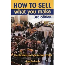 How to Sell What You Make： The Business of Marketing Crafts