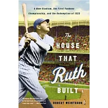 The House That Ruth Built： A New Stadium， the First Yankees Championship， and the Redemption of 1923