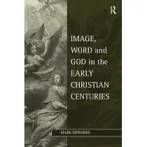 Image， Word and God in the Early Christian Centuries