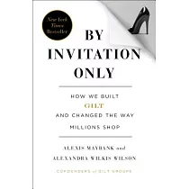 By Invitation Only： How We Built Gilt and Changed the Way Millions Shop