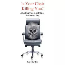 Is Your Chair Killing You?： A Healthier You in As Little As 8 Minutes a Day