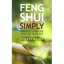 Feng Shui Simply： Change Your Life from the Inside Out