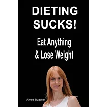 Dieting Sucks!： Eat Anything & Lose Weight