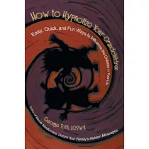 How to Hypnotize Your Grandchildren： Easy， Quick， and Fun Ways to Influence the Children in Your Life