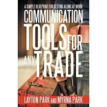 Communication Tools for Any Trade： A Simple Blueprint for Getting Along at Work