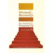 Women & Recovery： Sex， Sobriety， & Stepping Up： Practical Suggestions for Quality Living in Recovery