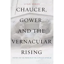 Chaucer， Gower， and the Vernacular Rising： Poetry and the Problem of the Populace After 1381
