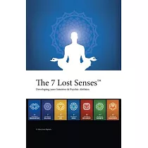 The 7 Lost Senses： Developing Your Intuitive and Psychic Abilities