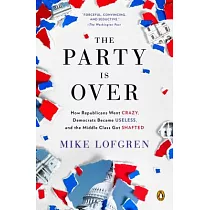 The Party Is Over： How Republicans Went Crazy， Democrats Became Useless， and the Middle Class Got Shafted