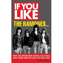 If You Like the Ramones...： Here Are over 200 Bands， Cds， Films， and Other Oddities That You Will Love