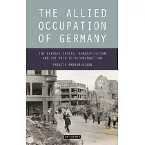 The Allied Occupation of Germany： The Refugee Crisis， Denazification and the Path to Reconstruction