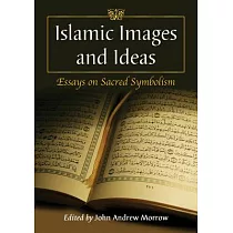 Islamic Images and Ideas： Essays on Sacred Symbolism
