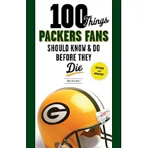 100 Things Packers Fans Should Know & Do Before They Die