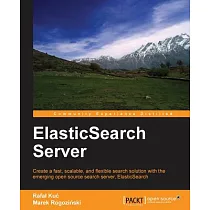 Elasticsearch Server： Create a Fast， Scalable， and Flexible Search Solution With the Emerging Open Source Search Server， Elastic