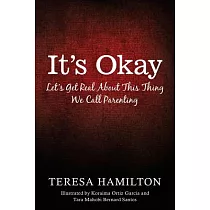 It’s Okay： Let’s Get Real About This Thing We Call Parenting
