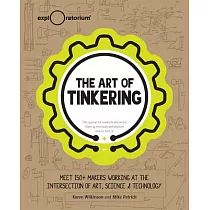 The Art of Tinkering： Meet 150 Makers Working at the Intersection of Art， Science & Technology