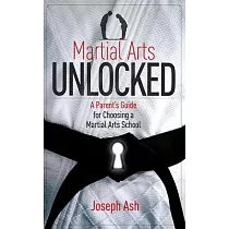 Martial Arts Unlocked： A Parent’s Guide for Choosing a Martial Arts School