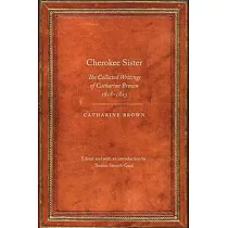 Cherokee Sister： The Collected Writings of Catharine Brown， 1818─1823