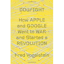 Dogfight： How Apple and Google Went to War and Started a Revolution