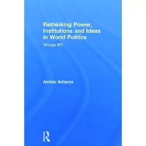 Rethinking Power， Institutions and Ideas in World Politics： Whose IR?