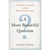A More Beautiful Question： The Power of Inquiry to Spark Breakthrough Ideas
