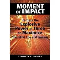 Moment of Impact： Harness the Explosive Power of Three to Maximize Your Mind， Life， and Business