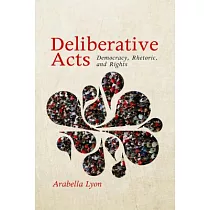 Deliberative Acts： Democracy， Rhetoric， and Rights