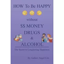 How to Be Happy Without Money， Drugs or Alcohol： The Secrets to a Longlasting Happiness