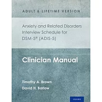 Anxiety and Related Disorders Interview Schedule for Dsm─5(r) (Adis─5) ─ Adult and Lifetime Version： Clinician Manual